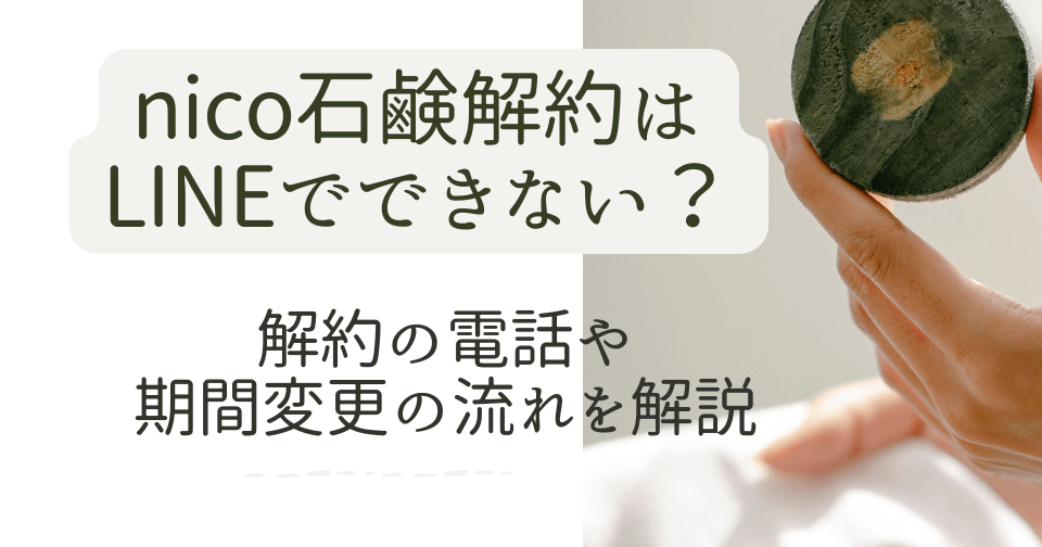 nico石鹸の解約はLINEでできない？解約の電話や期間変更の流れを解説 みるくまぶろぐ